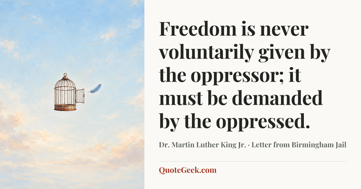 “Freedom is never voluntarily given by the oppressor; it must be demanded by the oppressed.” — Dr. Martin Luther King Jr. · Letter from Birmingham Jail. Illustrated QuoteGeek card.