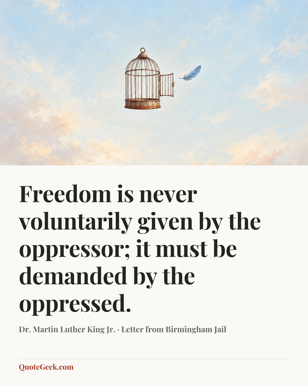 “Freedom is never voluntarily given by the oppressor; it must be demanded by the oppressed.” — Dr. Martin Luther King Jr. · Letter from Birmingham Jail. Illustrated QuoteGeek card.