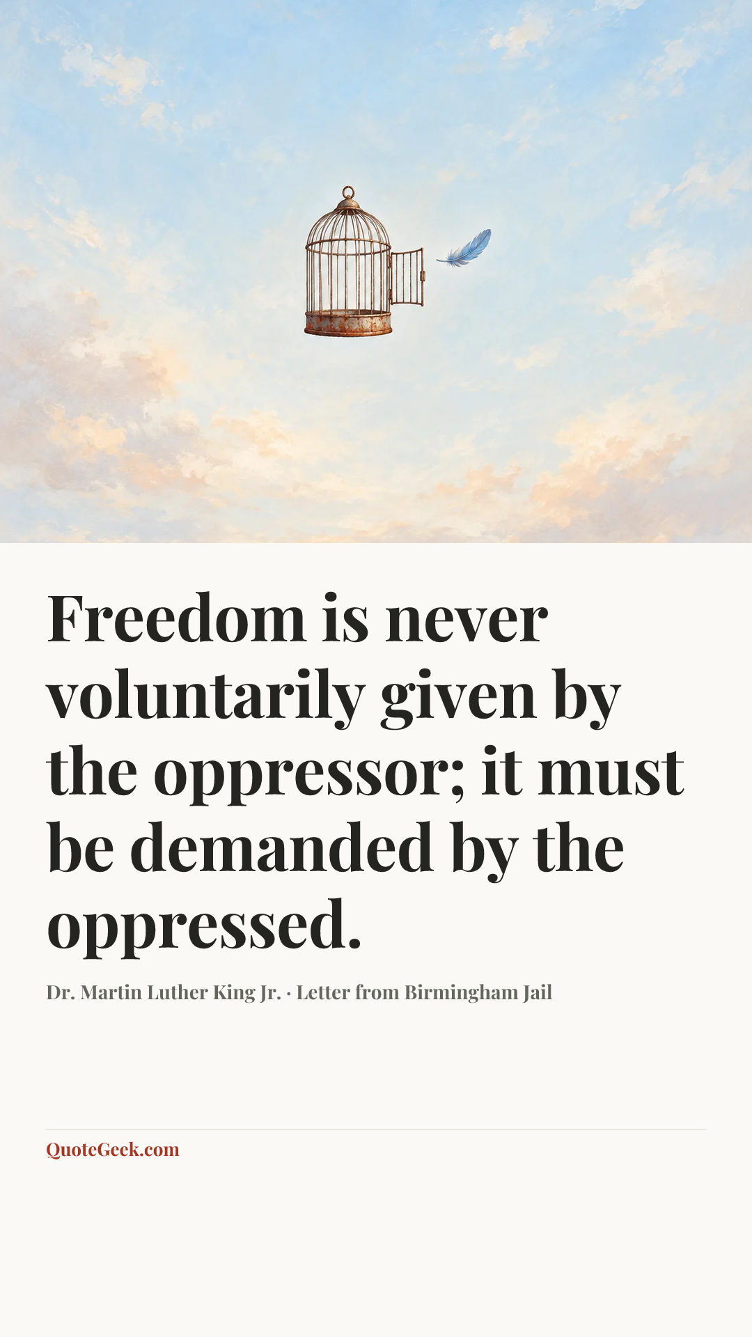 “Freedom is never voluntarily given by the oppressor; it must be demanded by the oppressed.” — Dr. Martin Luther King Jr. · Letter from Birmingham Jail. Illustrated QuoteGeek card.