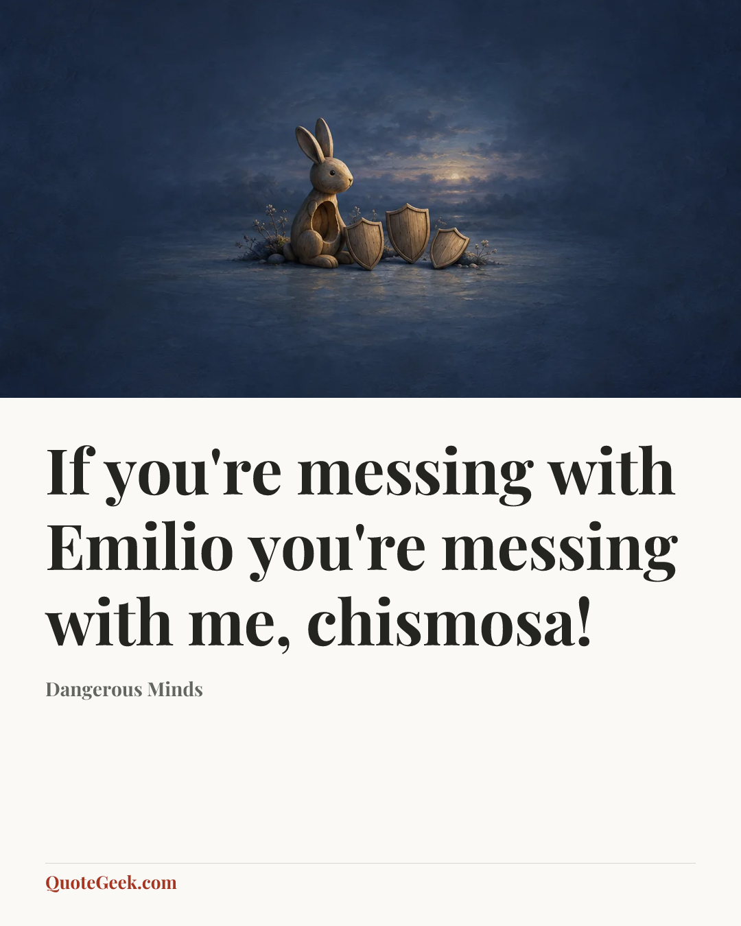 “If you're messing with Emilio you're messing with me, chismosa!” — Dangerous Minds. Illustrated QuoteGeek card.
