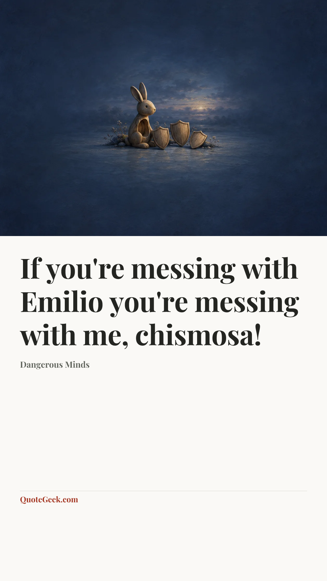 “If you're messing with Emilio you're messing with me, chismosa!” — Dangerous Minds. Illustrated QuoteGeek card.