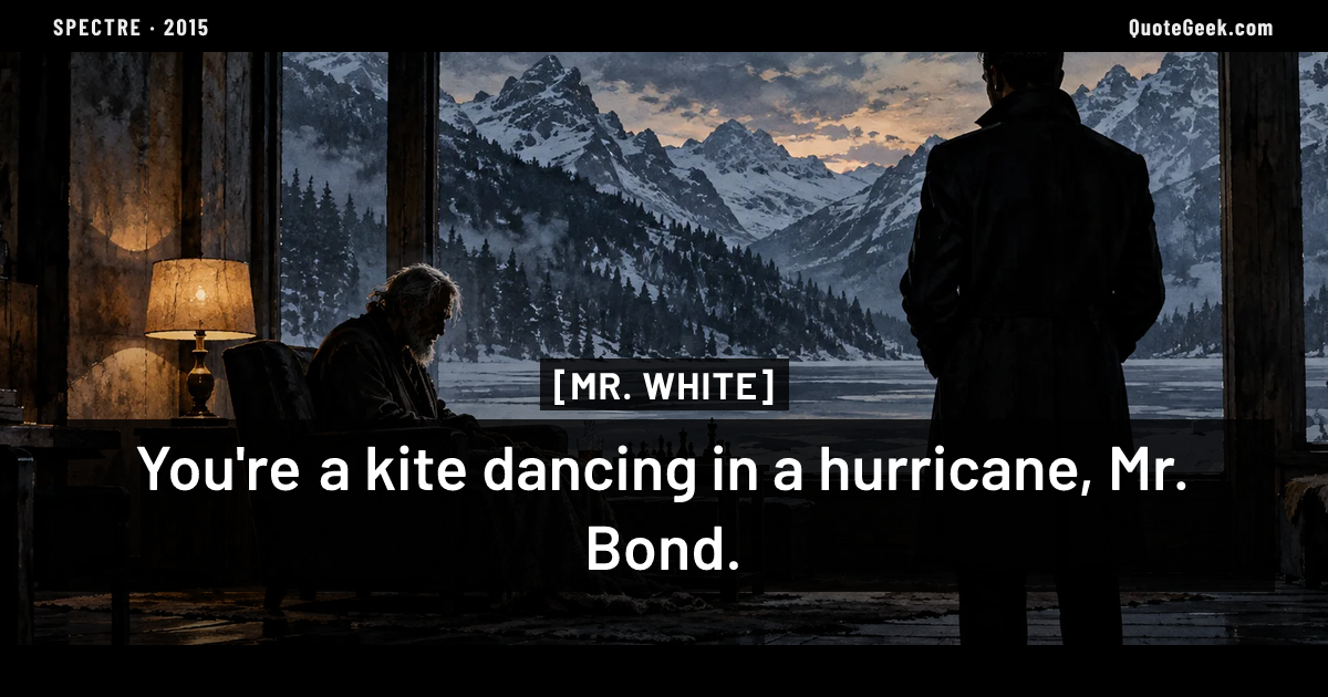 “You're a kite dancing in a hurricane, Mr. Bond.” — Mr. White · Spectre. Illustrated QuoteGeek card.