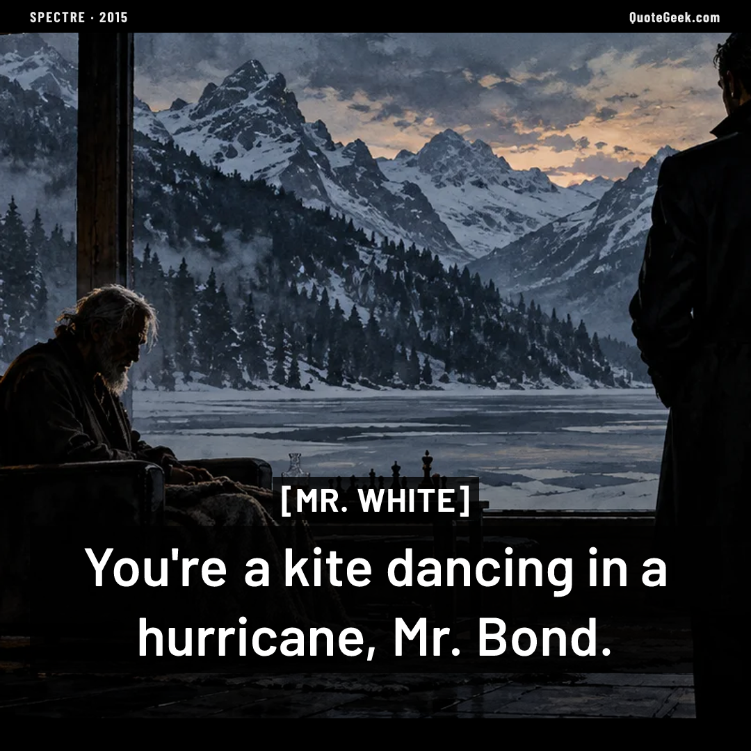 “You're a kite dancing in a hurricane, Mr. Bond.” — Mr. White · Spectre. Illustrated QuoteGeek card.