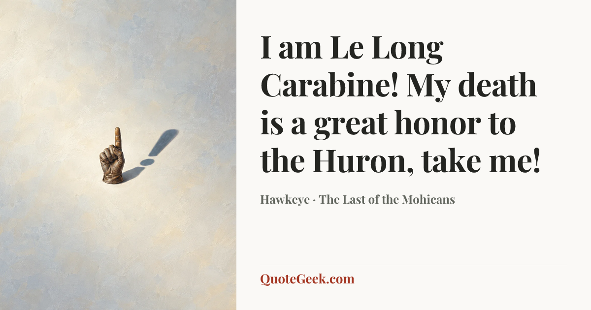 “I am Le Long Carabine! My death is a great honor to the Huron, take me!” — Hawkeye · The Last of the Mohicans. Illustrated QuoteGeek card.