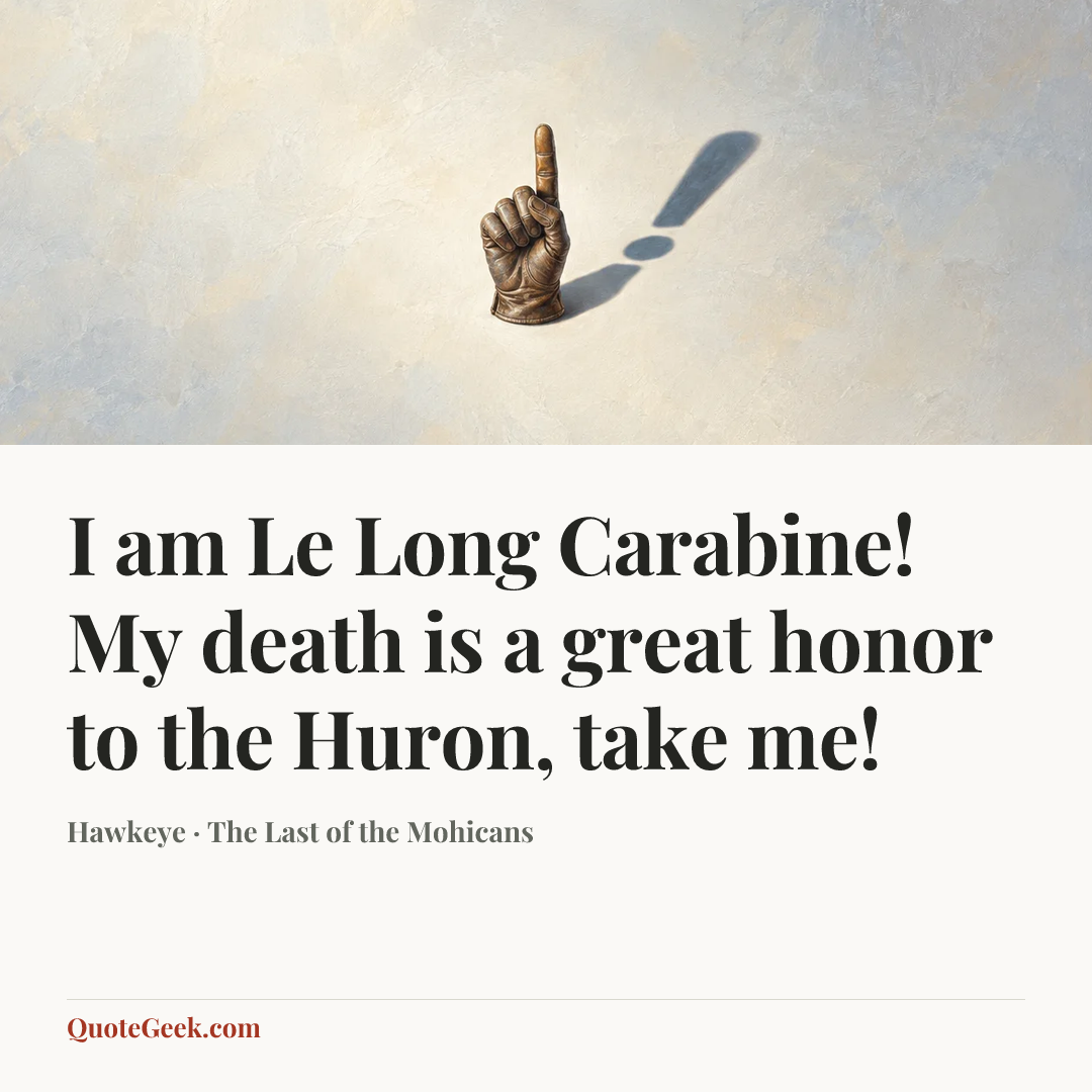 “I am Le Long Carabine! My death is a great honor to the Huron, take me!” — Hawkeye · The Last of the Mohicans. Illustrated QuoteGeek card.