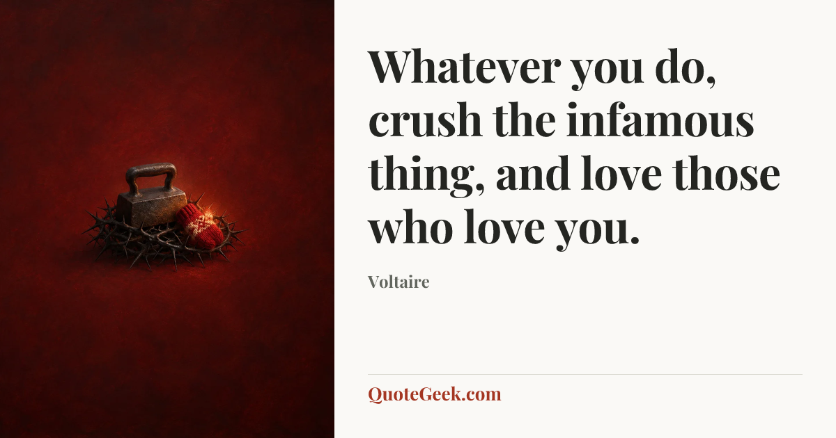 “Whatever you do, crush the infamous thing, and love those who love you.” — Voltaire. Illustrated QuoteGeek card.