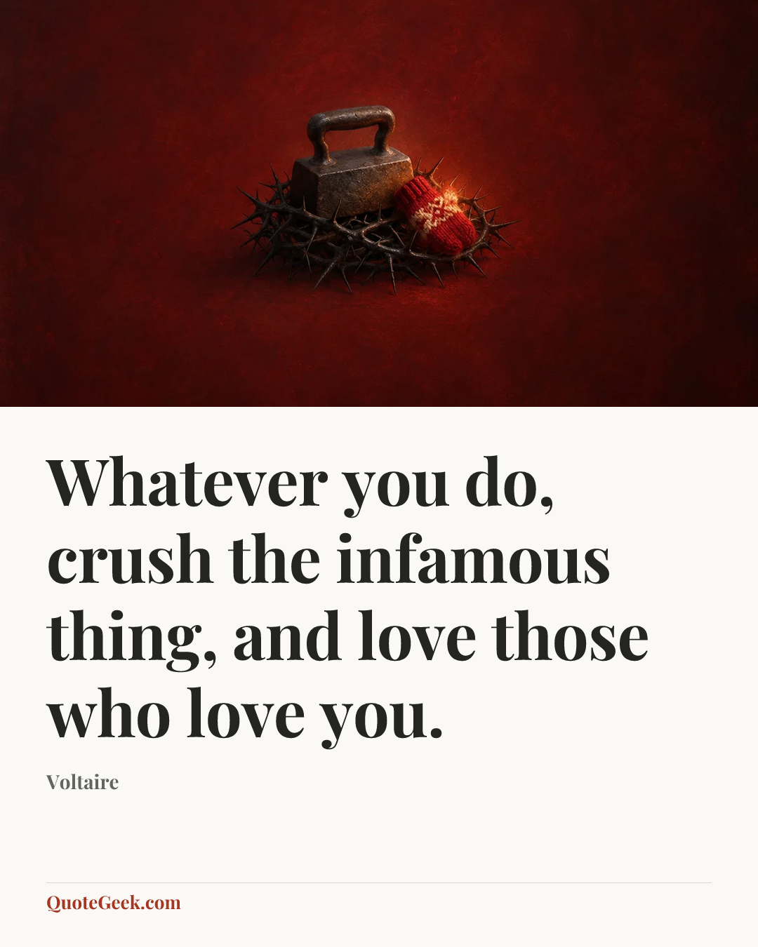 “Whatever you do, crush the infamous thing, and love those who love you.” — Voltaire. Illustrated QuoteGeek card.