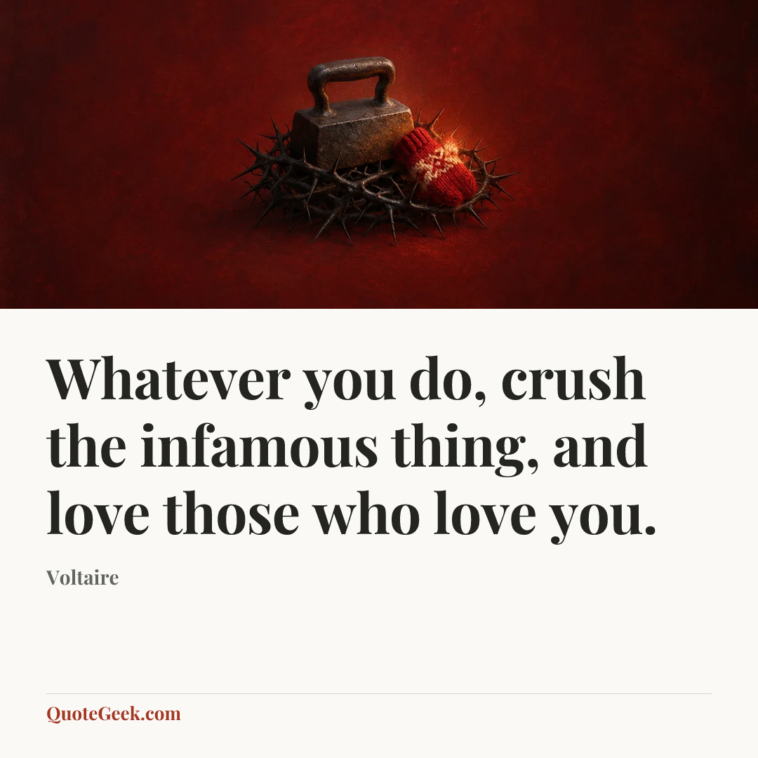 “Whatever you do, crush the infamous thing, and love those who love you.” — Voltaire. Illustrated QuoteGeek card.