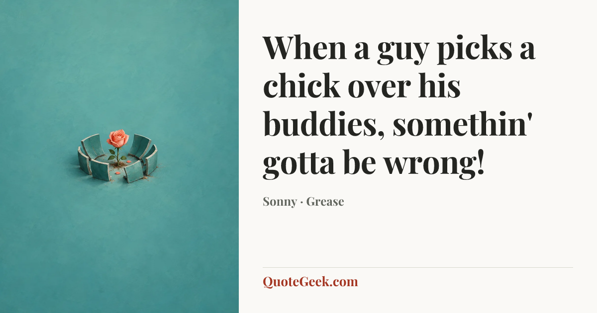 “When a guy picks a chick over his buddies, somethin' gotta be wrong!” — Sonny · Grease. Illustrated QuoteGeek card.