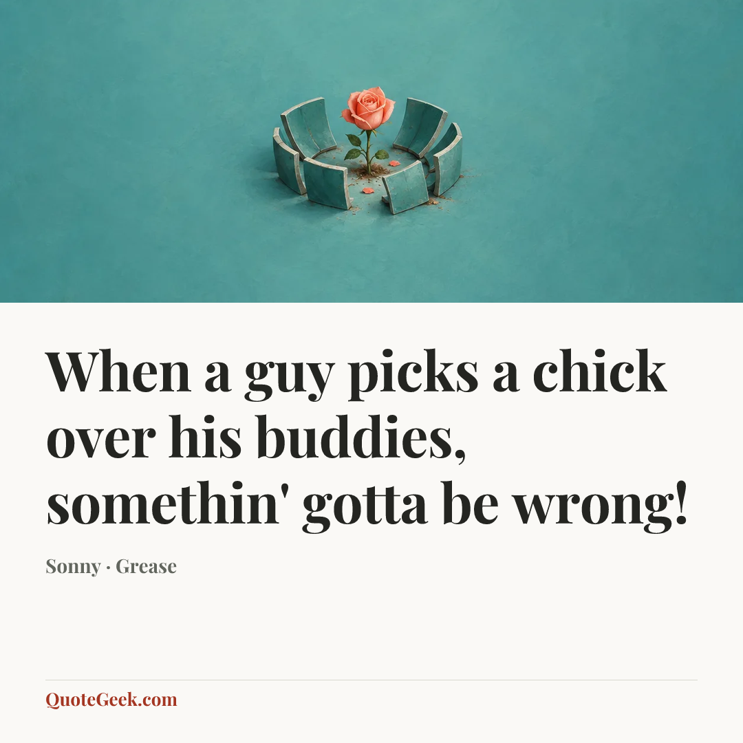 “When a guy picks a chick over his buddies, somethin' gotta be wrong!” — Sonny · Grease. Illustrated QuoteGeek card.