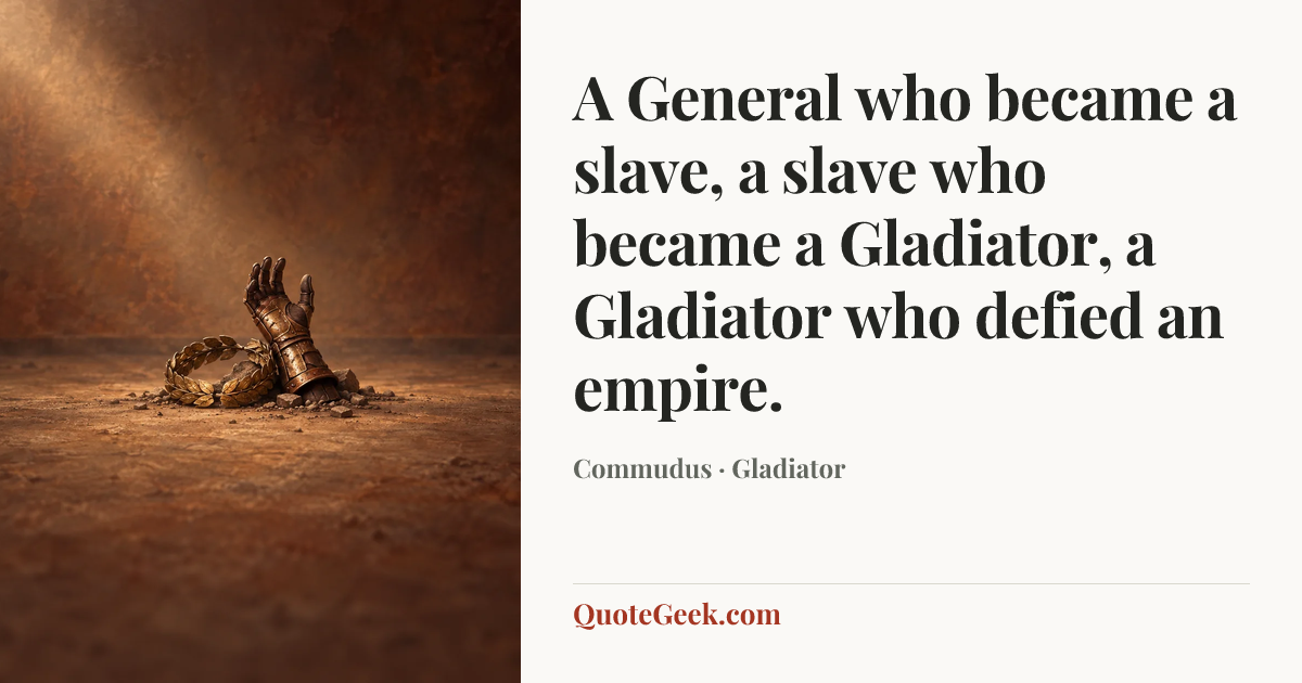 “A General who became a slave, a slave who became a Gladiator, a Gladiator who defied an empire.” — Commudus · Gladiator. Illustrated QuoteGeek card.