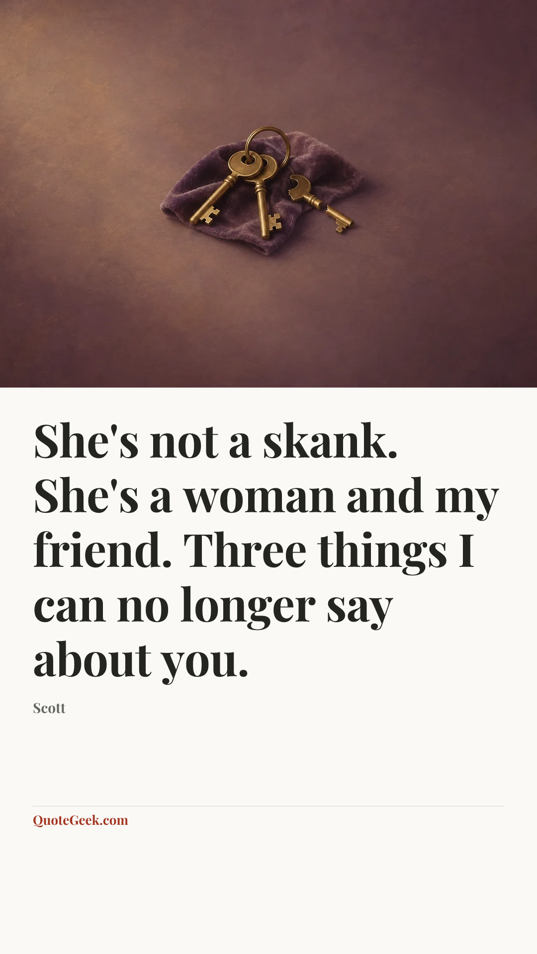 “She's not a skank. She's a woman and my friend. Three things I can no longer say about you.” — Scott. Illustrated QuoteGeek card.