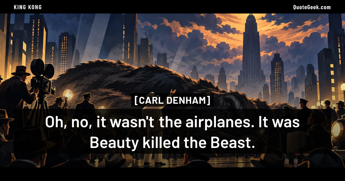 “Oh, no, it wasn't the airplanes. It was Beauty killed the Beast.” — Carl Denham · King Kong. Illustrated QuoteGeek card.