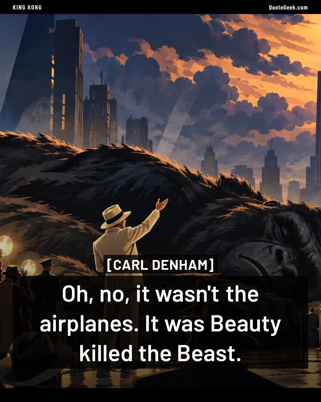 “Oh, no, it wasn't the airplanes. It was Beauty killed the Beast.” — Carl Denham · King Kong. Illustrated QuoteGeek card.