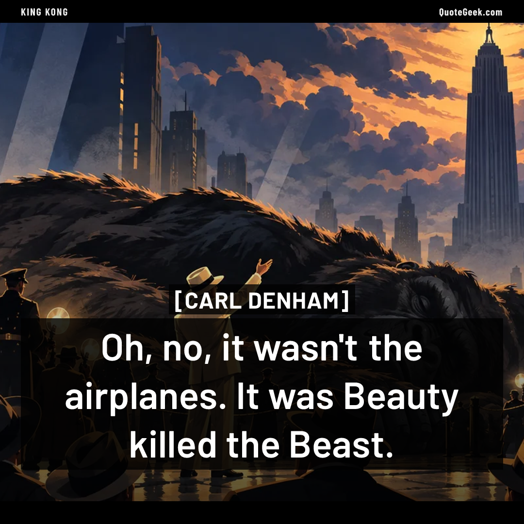 “Oh, no, it wasn't the airplanes. It was Beauty killed the Beast.” — Carl Denham · King Kong. Illustrated QuoteGeek card.