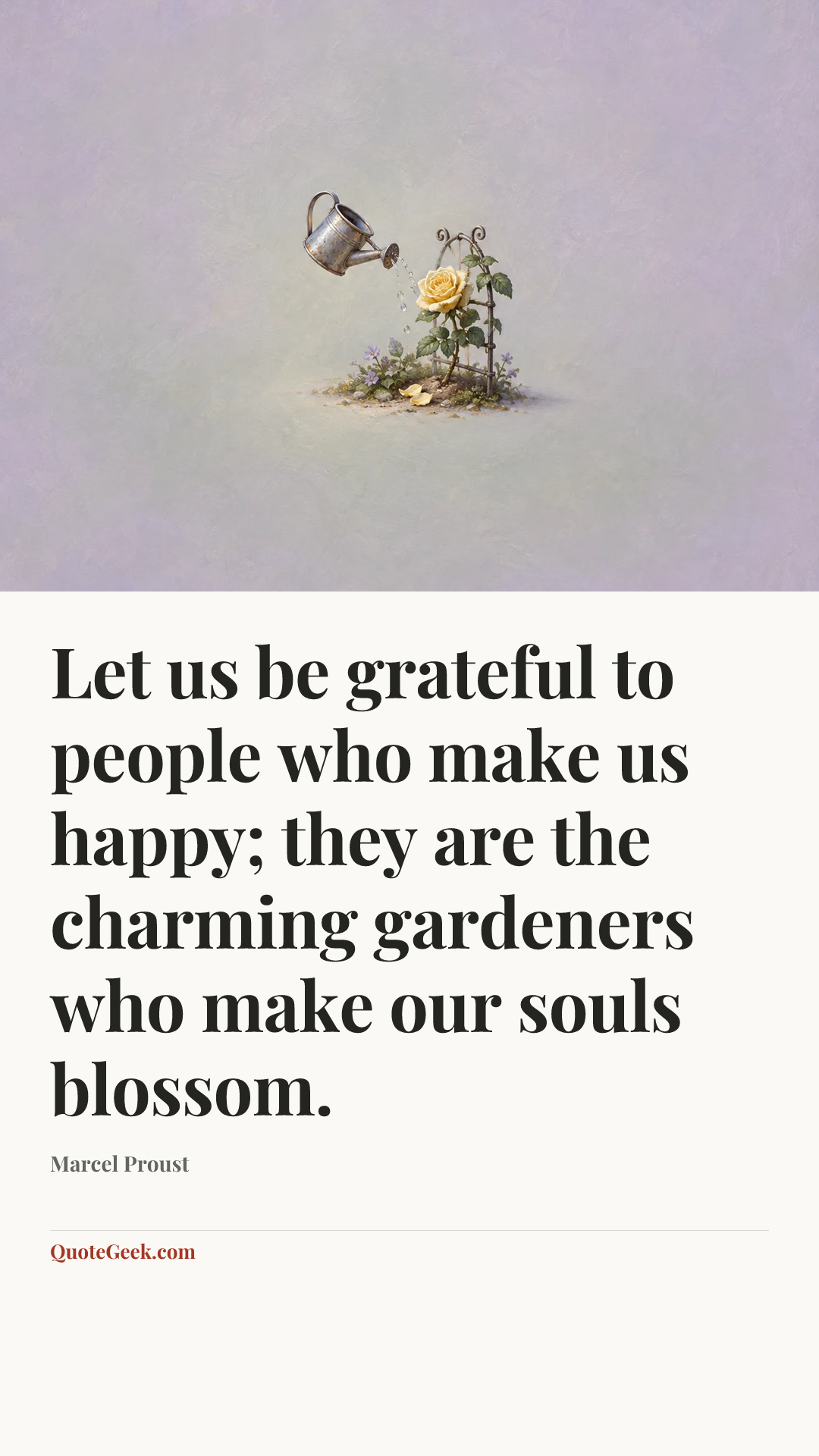 “Let us be grateful to people who make us happy; they are the charming gardeners who make our souls blossom.” — Marcel Proust. Illustrated QuoteGeek card.