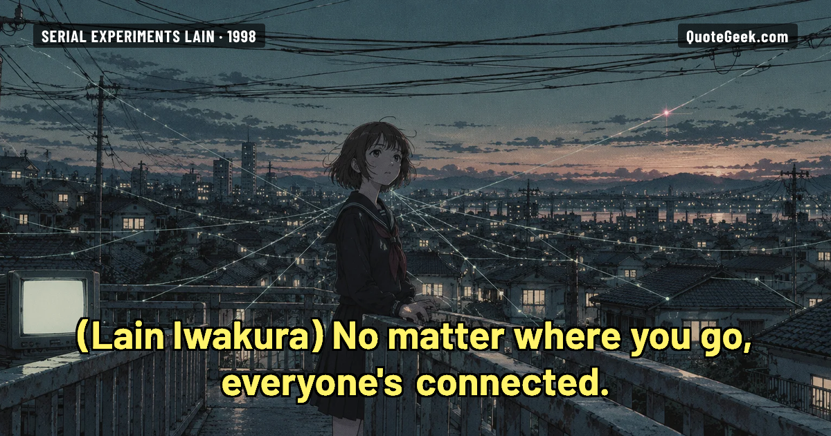 “No matter where you go, everyone's connected.” — Lain Iwakura · Serial Experiments Lain. Illustrated QuoteGeek card.