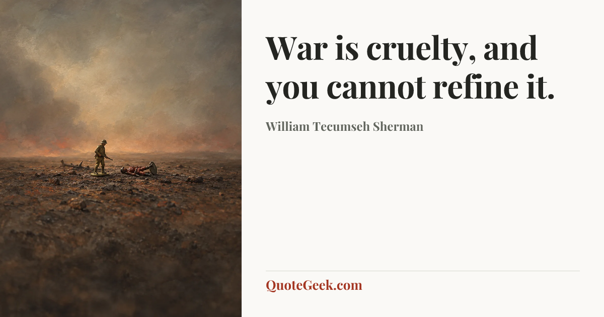 “War is cruelty, and you cannot refine it.” — William Tecumseh Sherman. Illustrated QuoteGeek card.