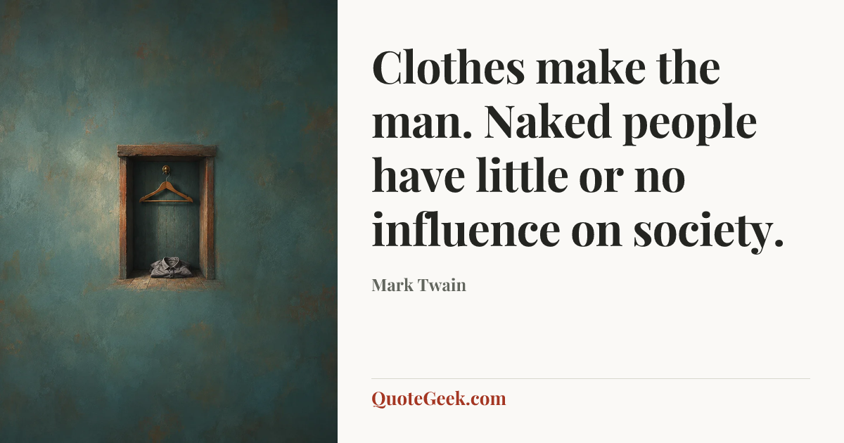 “Clothes make the man. Naked people have little or no influence on society.” — Mark Twain. Illustrated QuoteGeek card.