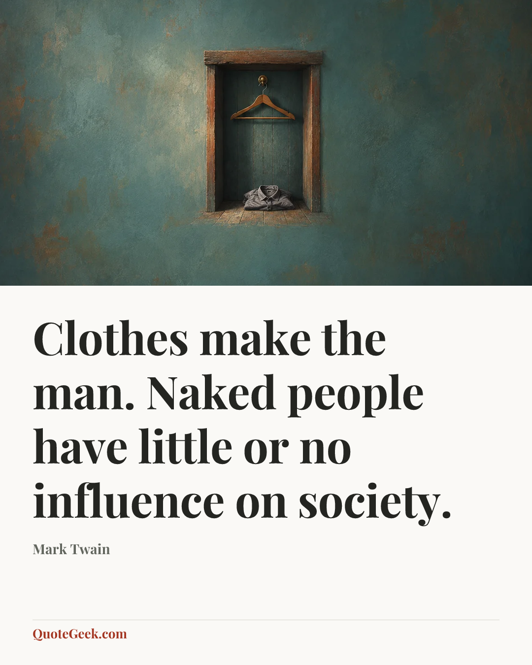 “Clothes make the man. Naked people have little or no influence on society.” — Mark Twain. Illustrated QuoteGeek card.