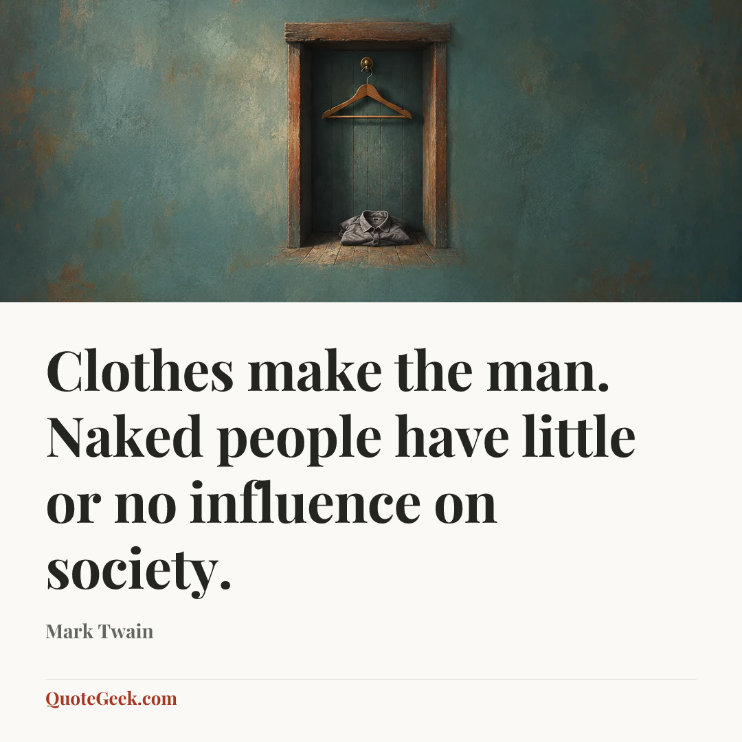 “Clothes make the man. Naked people have little or no influence on society.” — Mark Twain. Illustrated QuoteGeek card.