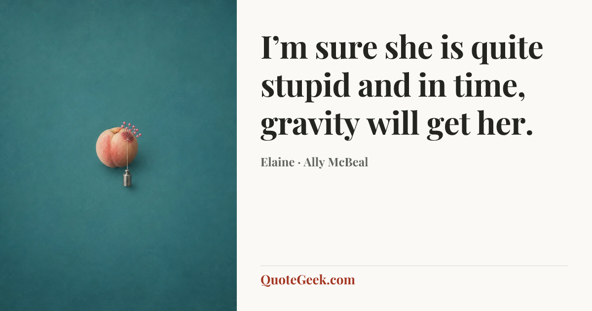 “I’m sure she is quite stupid and in time, gravity will get her.” — Elaine · Ally McBeal. Illustrated QuoteGeek card.