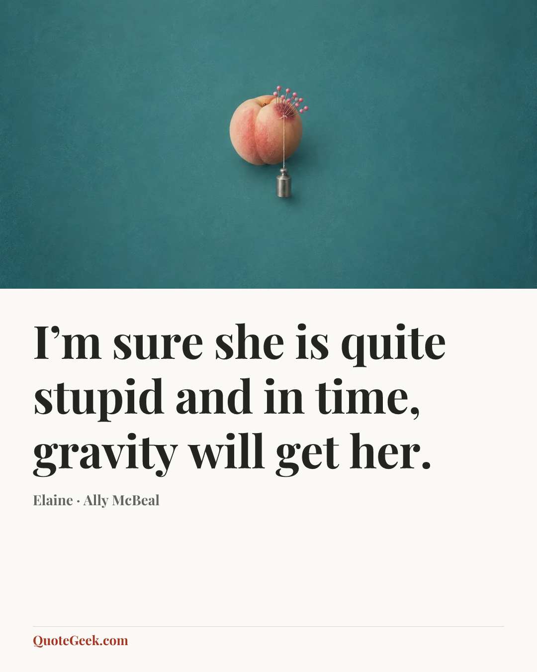 “I’m sure she is quite stupid and in time, gravity will get her.” — Elaine · Ally McBeal. Illustrated QuoteGeek card.