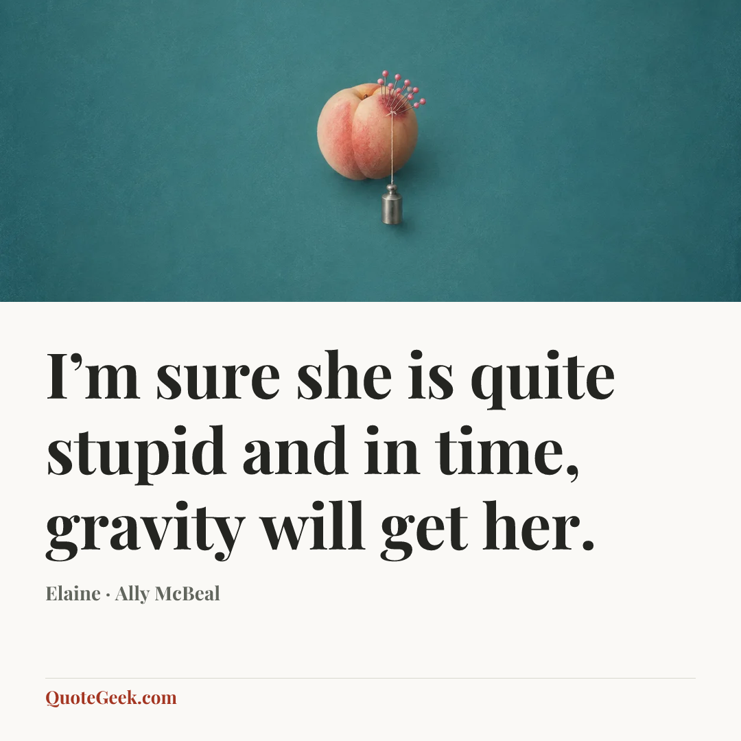 “I’m sure she is quite stupid and in time, gravity will get her.” — Elaine · Ally McBeal. Illustrated QuoteGeek card.