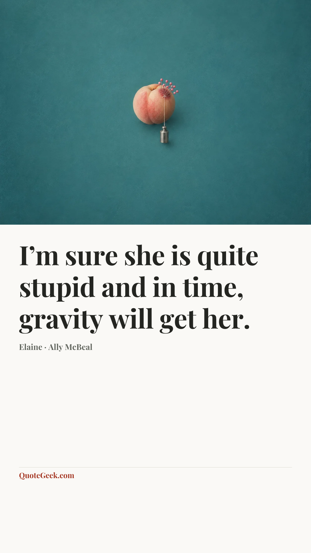 “I’m sure she is quite stupid and in time, gravity will get her.” — Elaine · Ally McBeal. Illustrated QuoteGeek card.