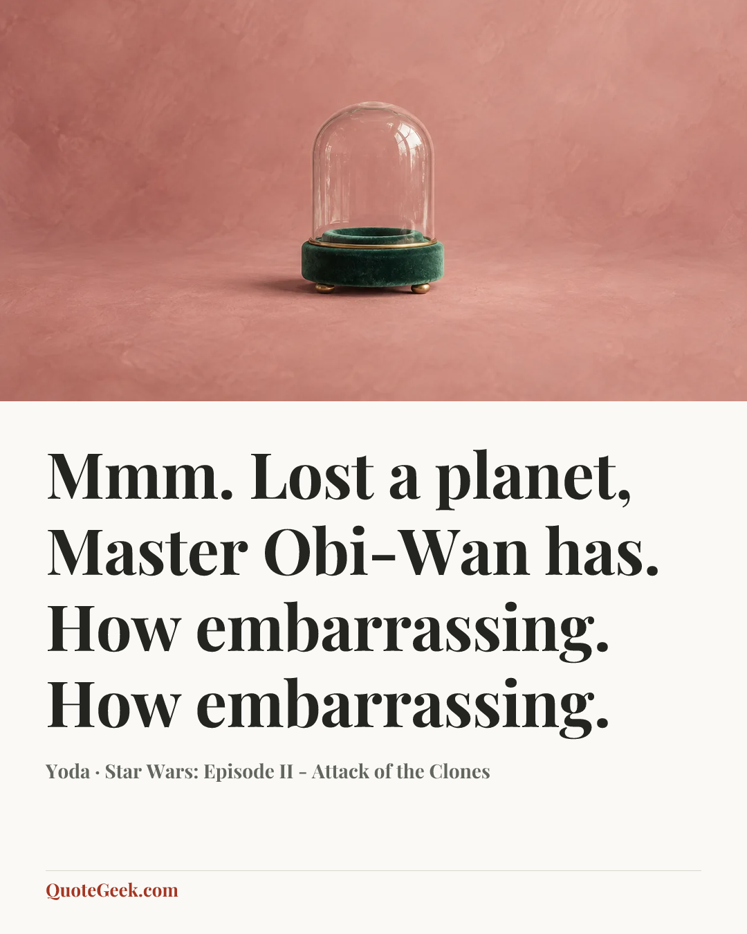 “Mmm. Lost a planet, Master Obi-Wan has. How embarrassing. How embarrassing.” — Yoda · Star Wars: Episode II - Attack of the Clones. Illustrated QuoteGeek card.