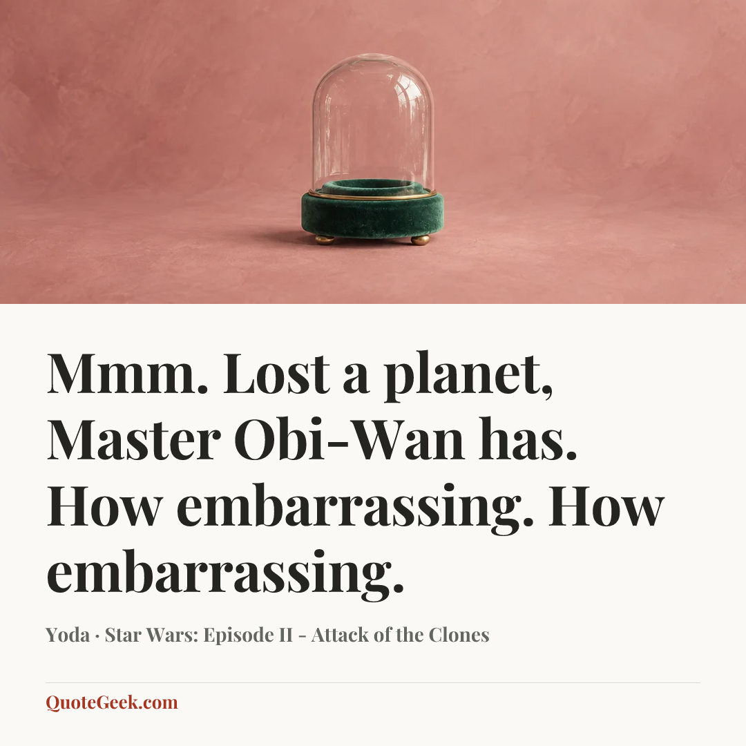 “Mmm. Lost a planet, Master Obi-Wan has. How embarrassing. How embarrassing.” — Yoda · Star Wars: Episode II - Attack of the Clones. Illustrated QuoteGeek card.