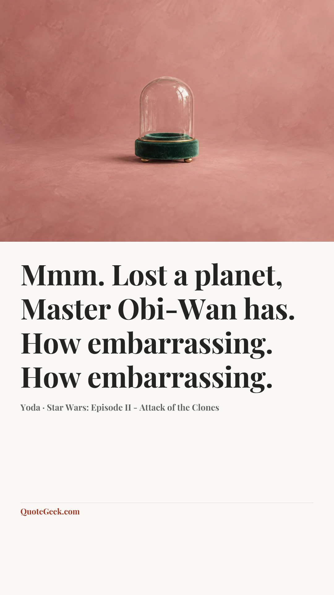 “Mmm. Lost a planet, Master Obi-Wan has. How embarrassing. How embarrassing.” — Yoda · Star Wars: Episode II - Attack of the Clones. Illustrated QuoteGeek card.