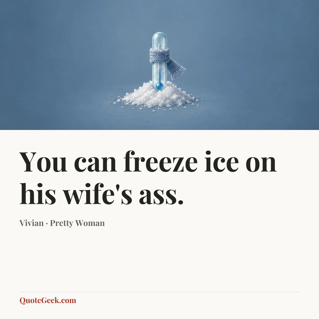 “You can freeze ice on his wife's ass.” — Vivian · Pretty Woman. Illustrated QuoteGeek card.