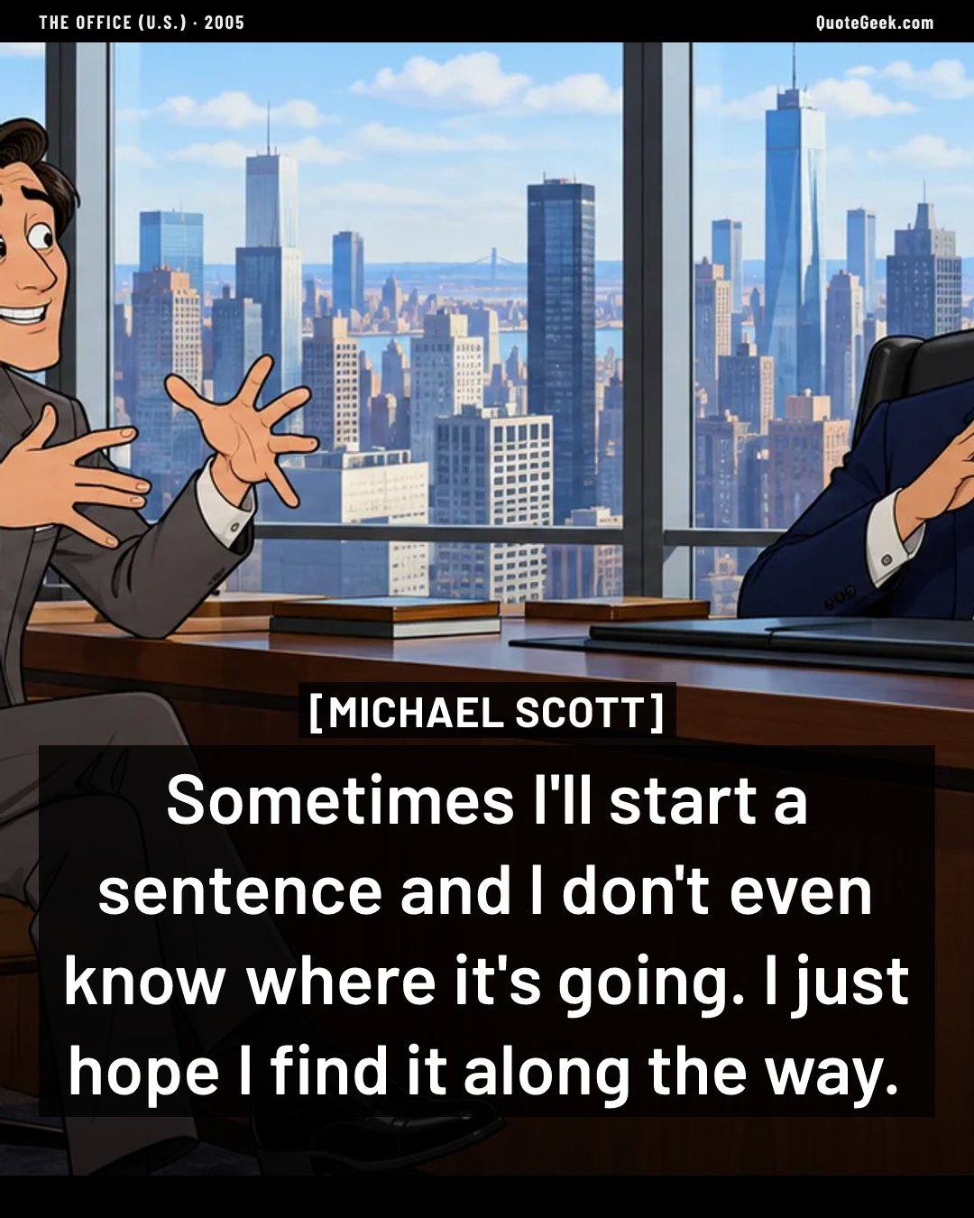 “Sometimes I'll start a sentence and I don't even know where it's going. I just hope I find it along the way.” — Michael Scott · The Office (U.S.). Illustrated QuoteGeek card.