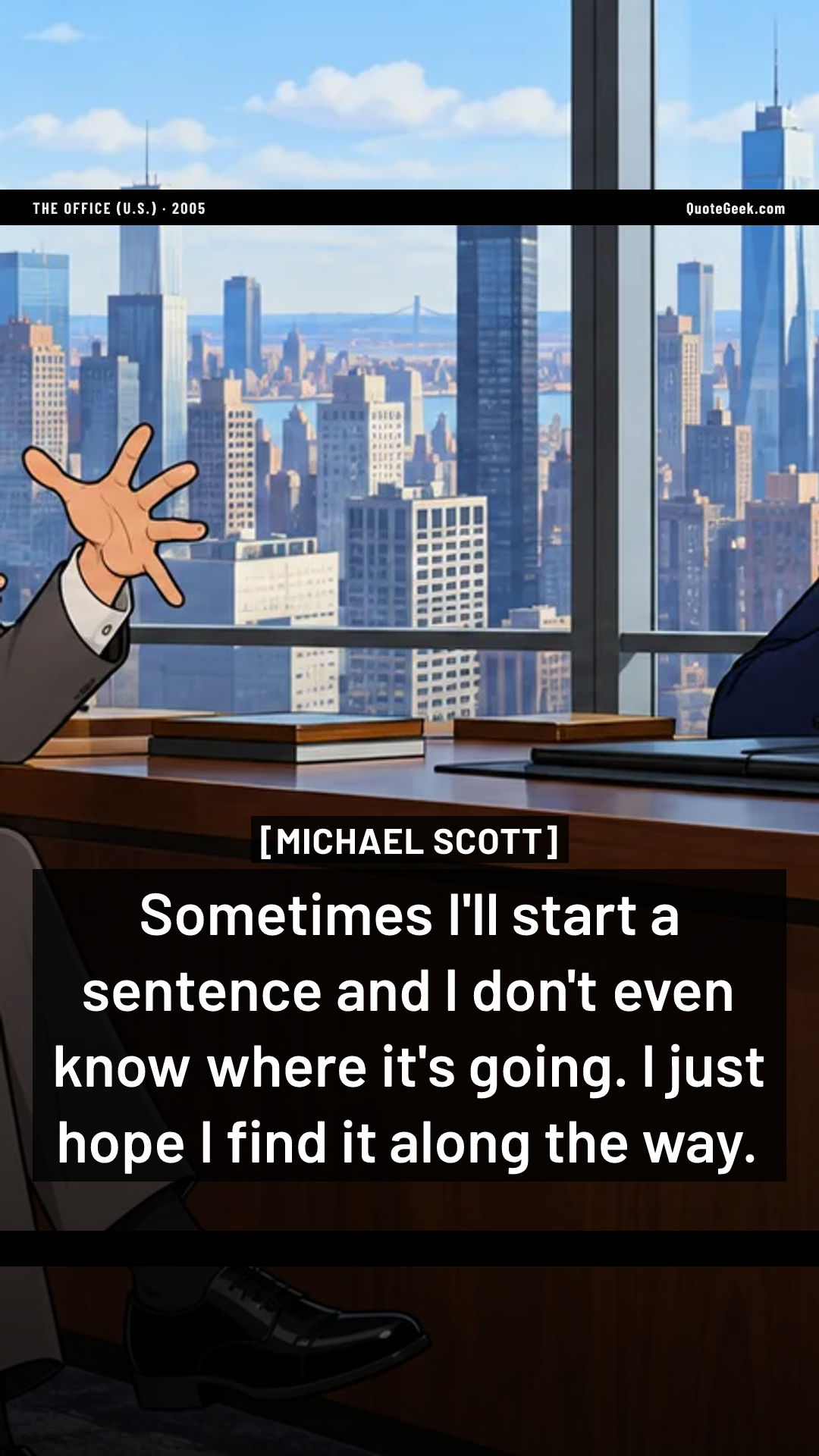 “Sometimes I'll start a sentence and I don't even know where it's going. I just hope I find it along the way.” — Michael Scott · The Office (U.S.). Illustrated QuoteGeek card.