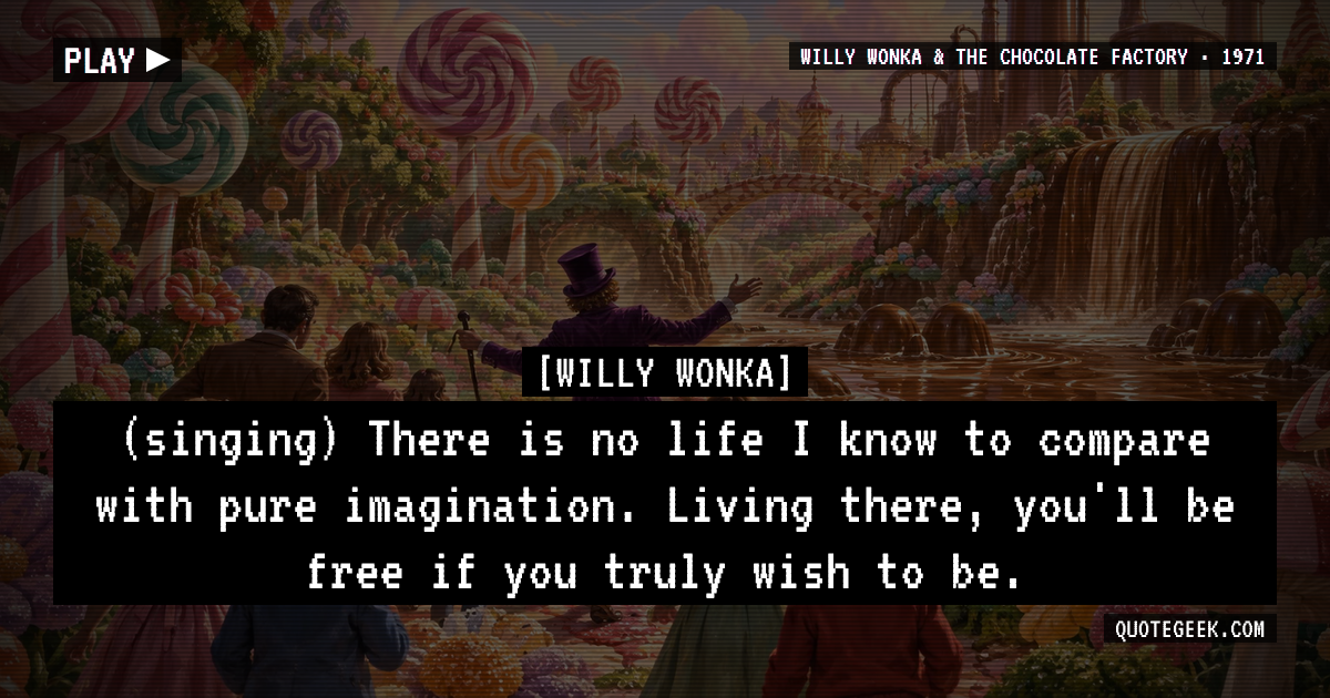 “(singing) There is no life I know to compare with pure imagination. Living there, you'll be free if you truly wish to be.” — Willy Wonka · Willy Wonka & the Chocolate Factory. Illustrated QuoteGeek card.