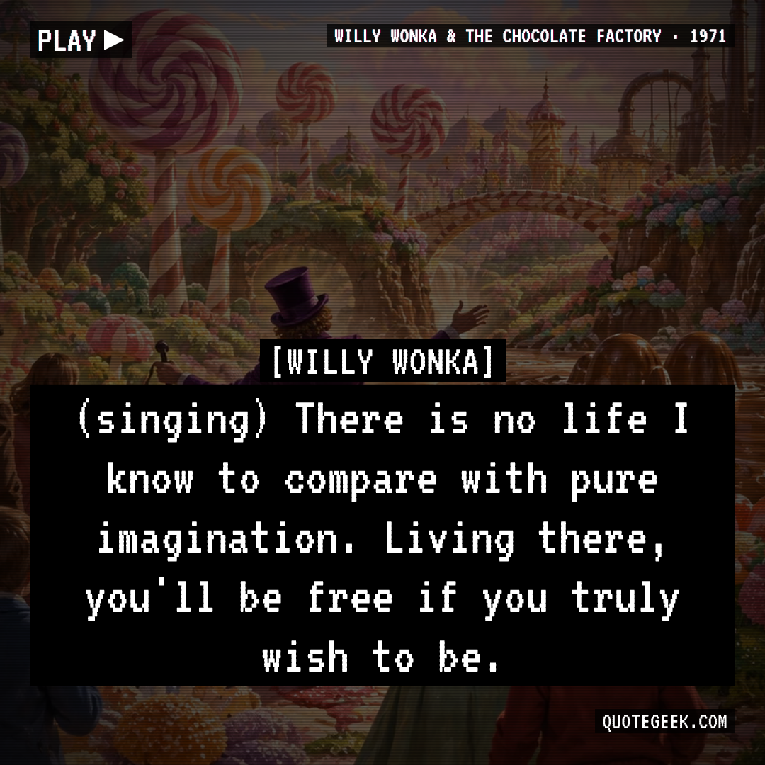 “(singing) There is no life I know to compare with pure imagination. Living there, you'll be free if you truly wish to be.” — Willy Wonka · Willy Wonka & the Chocolate Factory. Illustrated QuoteGeek card.