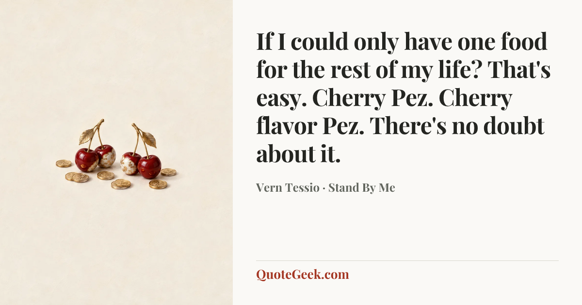 “If I could only have one food for the rest of my life? That's easy. Cherry Pez. Cherry flavor Pez. There's no doubt about it.” — Vern Tessio · Stand By Me. Illustrated QuoteGeek card.