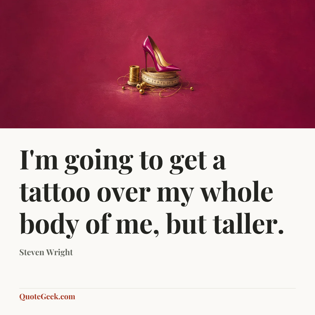 “I'm going to get a tattoo over my whole body of me, but taller.” — Steven Wright. Illustrated QuoteGeek card.
