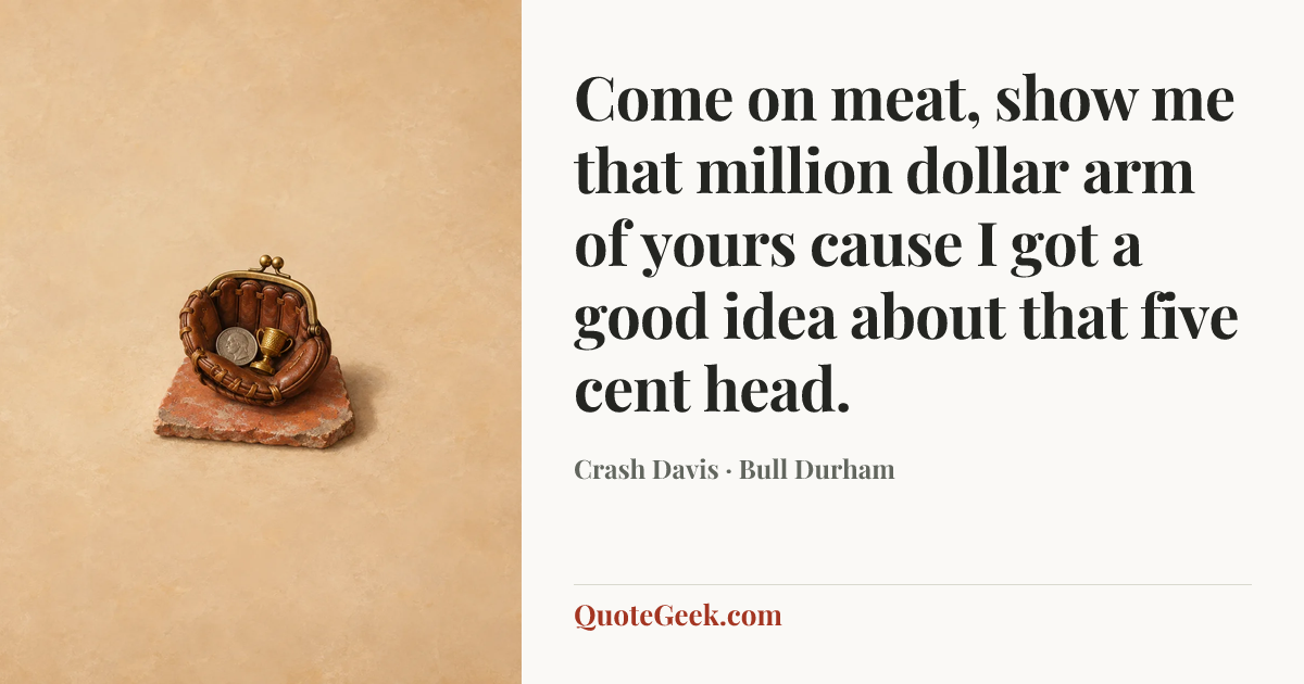 “Come on meat, show me that million dollar arm of yours cause I got a good idea about that five cent head.” — Crash Davis · Bull Durham. Illustrated QuoteGeek card.