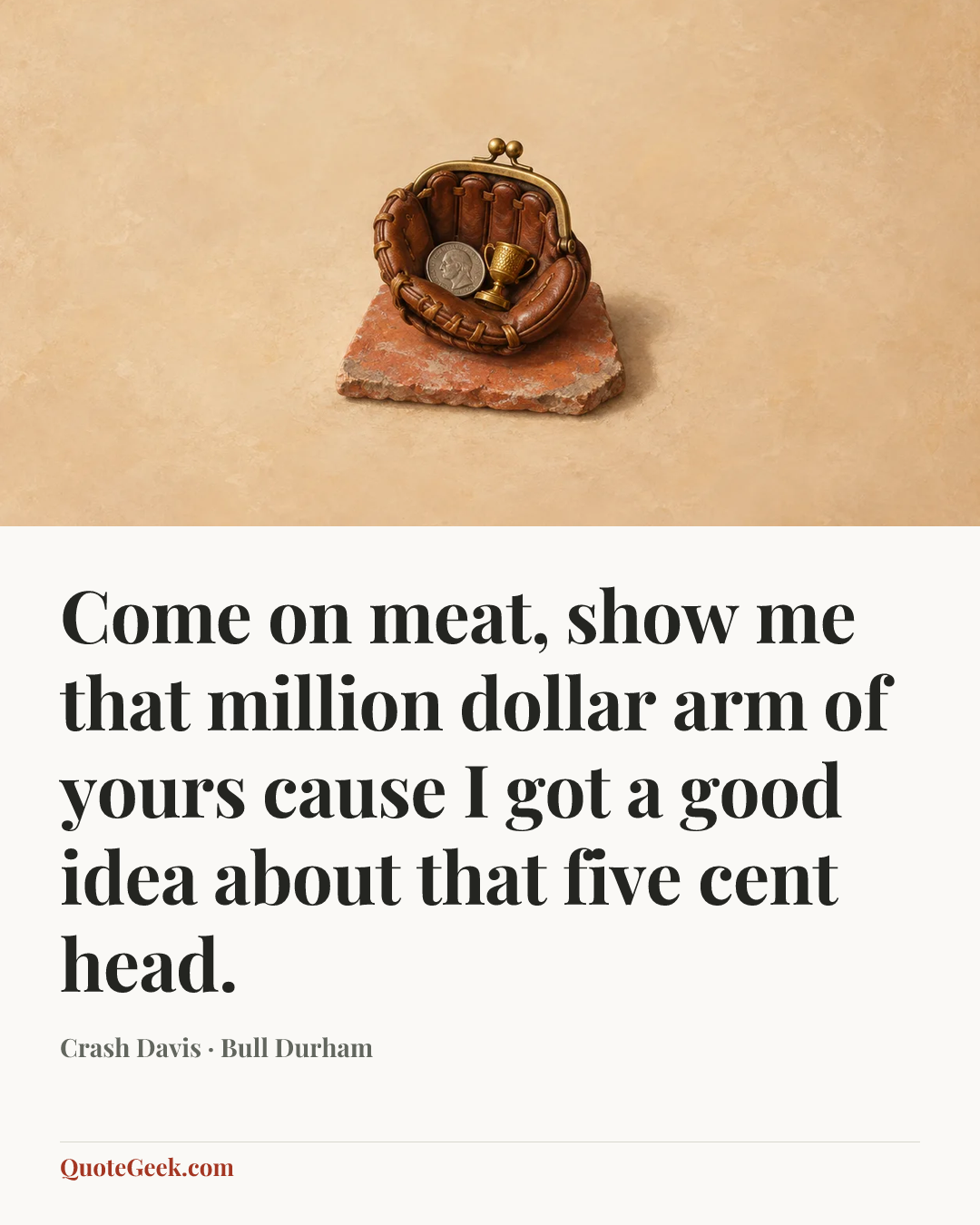 “Come on meat, show me that million dollar arm of yours cause I got a good idea about that five cent head.” — Crash Davis · Bull Durham. Illustrated QuoteGeek card.