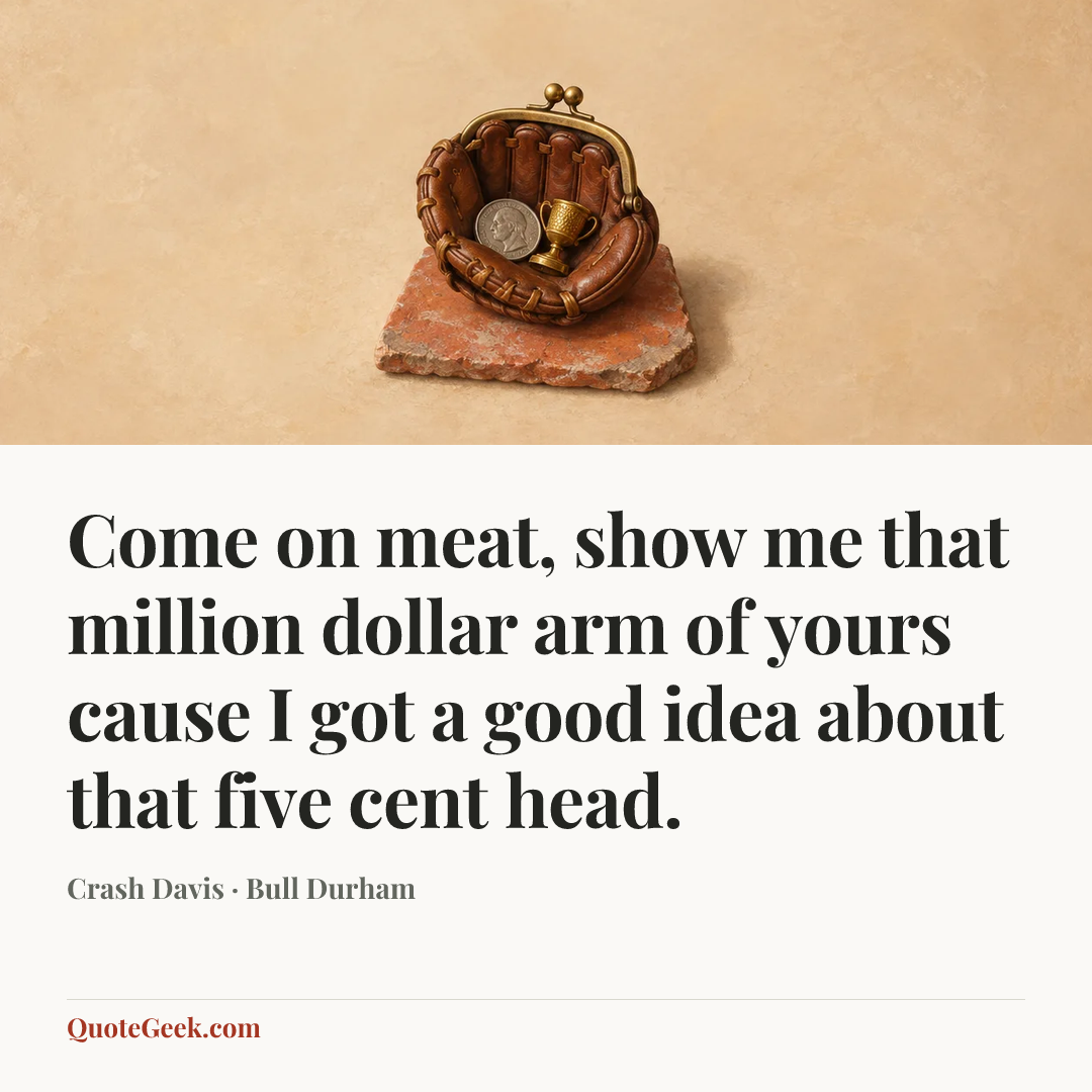 “Come on meat, show me that million dollar arm of yours cause I got a good idea about that five cent head.” — Crash Davis · Bull Durham. Illustrated QuoteGeek card.