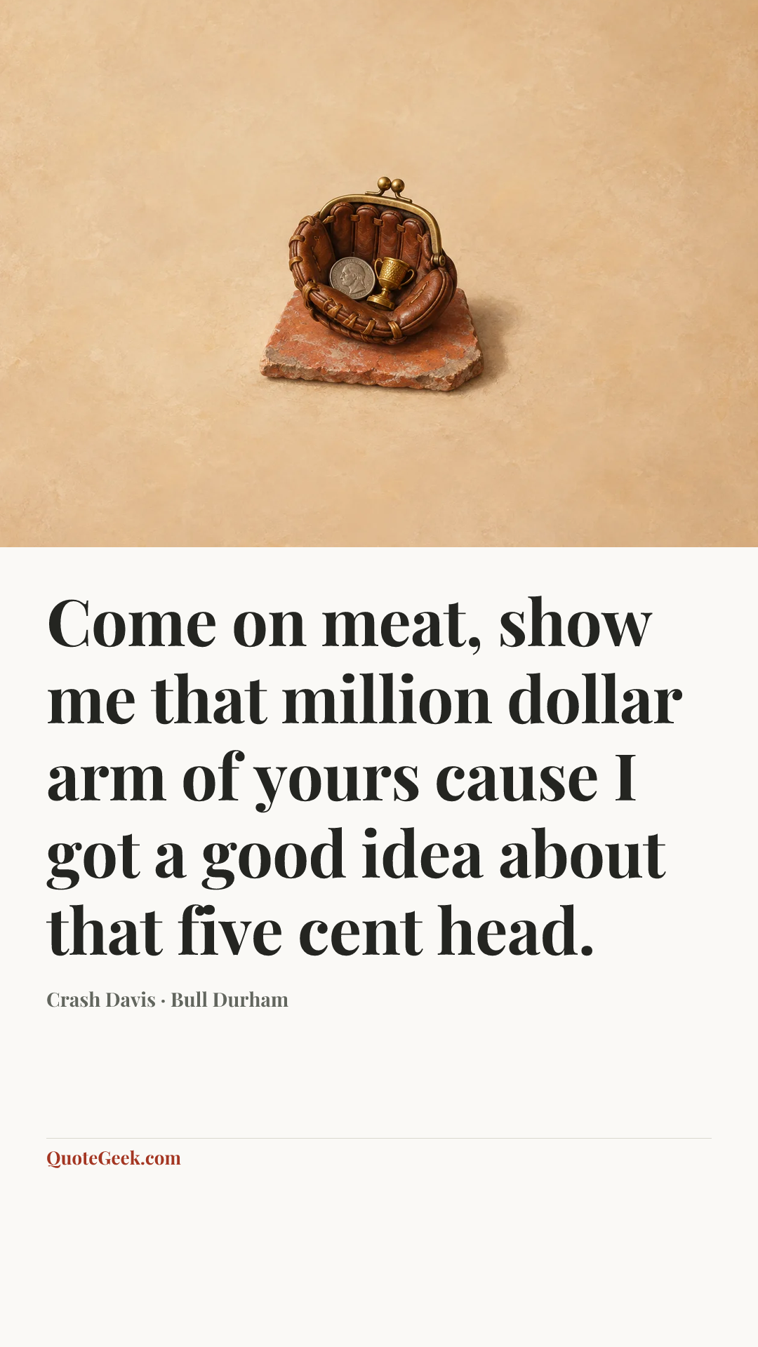 “Come on meat, show me that million dollar arm of yours cause I got a good idea about that five cent head.” — Crash Davis · Bull Durham. Illustrated QuoteGeek card.
