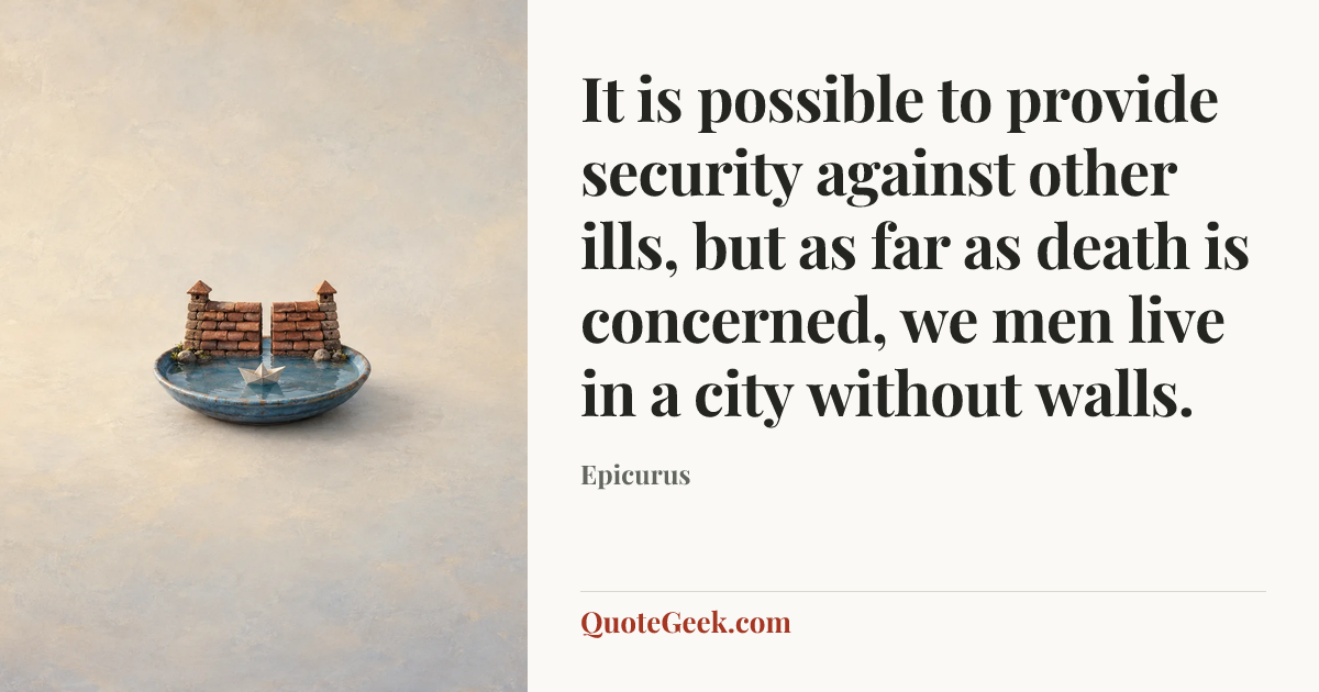 “It is possible to provide security against other ills, but as far as death is concerned, we men live in a city without walls.” — Epicurus. Illustrated QuoteGeek card.