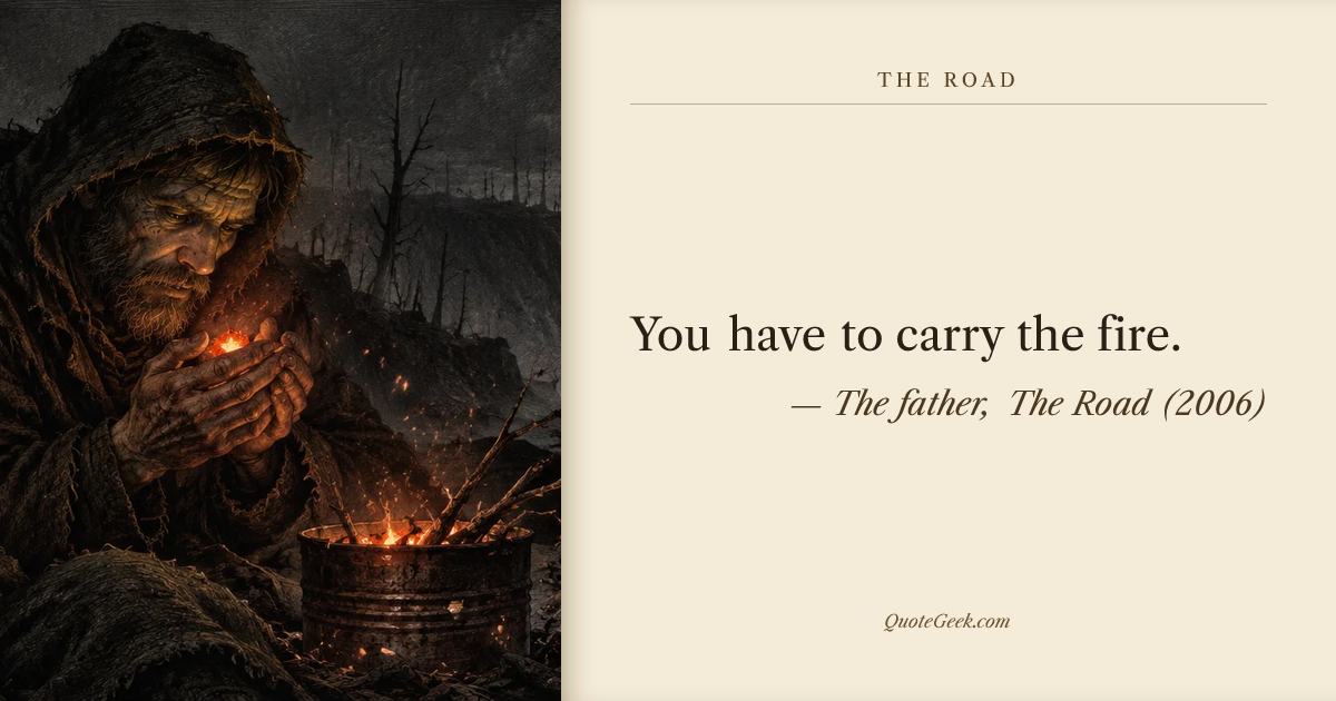 “You have to carry the fire.” — The father, The Road (2006). Illustrated QuoteGeek card.