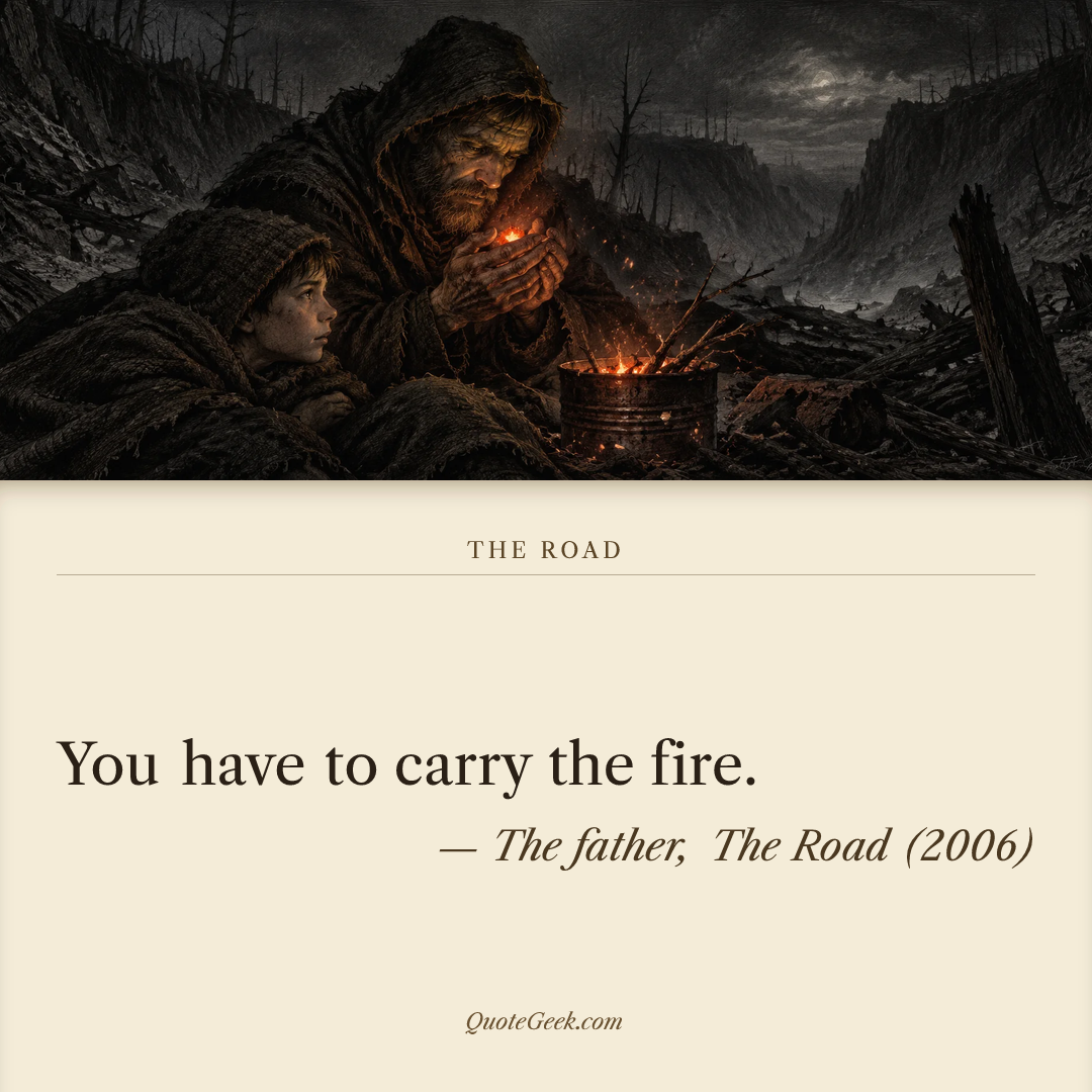 “You have to carry the fire.” — The father, The Road (2006). Illustrated QuoteGeek card.