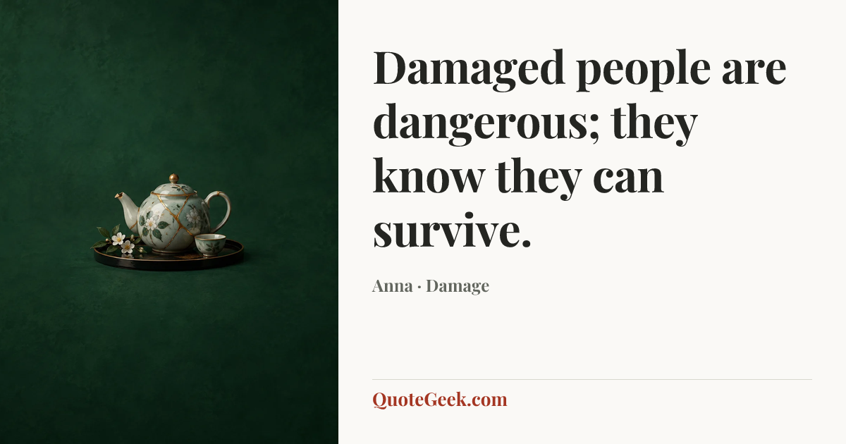 “Damaged people are dangerous; they know they can survive.” — Anna · Damage. Illustrated QuoteGeek card.