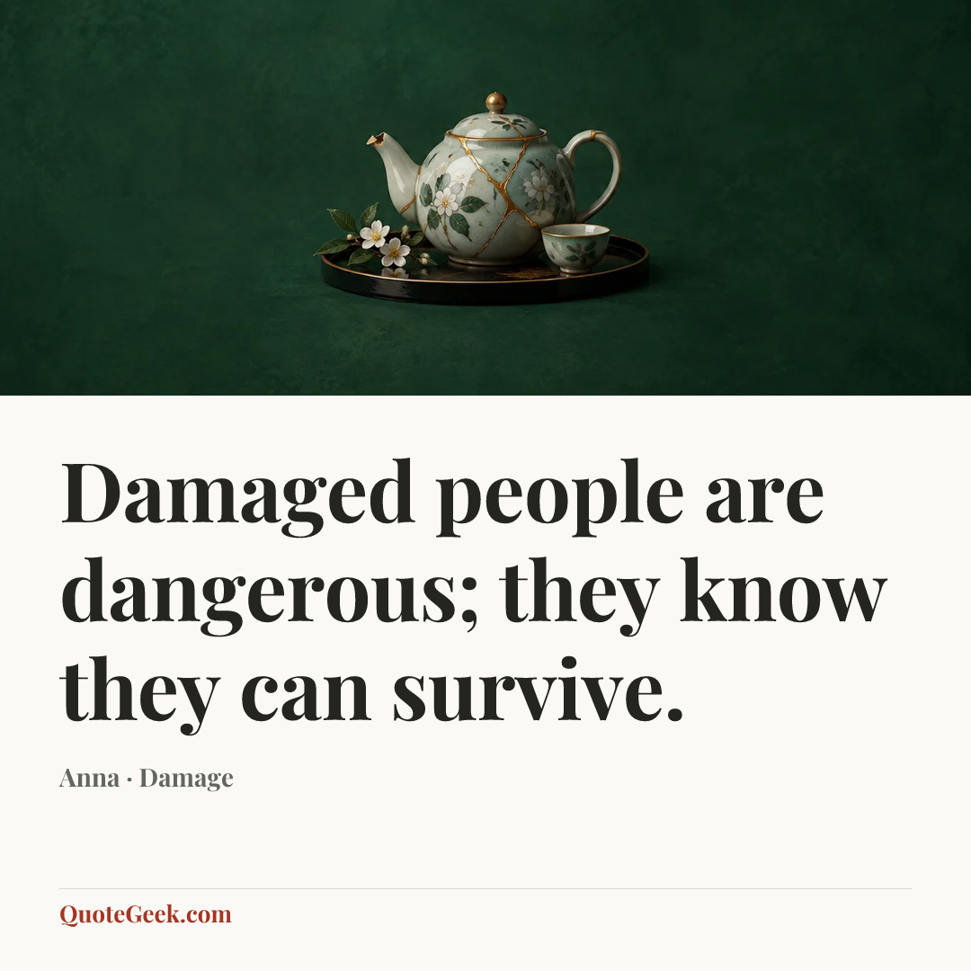 “Damaged people are dangerous; they know they can survive.” — Anna · Damage. Illustrated QuoteGeek card.