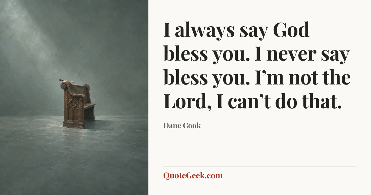 “I always say God bless you. I never say bless you. I’m not the Lord, I can’t do that.” — Dane Cook. Illustrated QuoteGeek card.