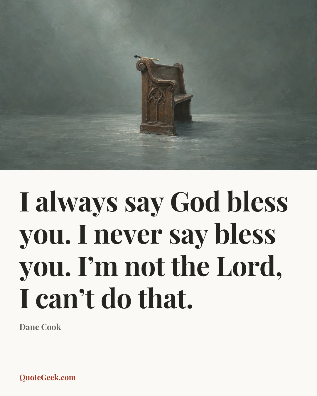 “I always say God bless you. I never say bless you. I’m not the Lord, I can’t do that.” — Dane Cook. Illustrated QuoteGeek card.